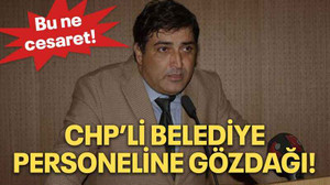 CHP’li belediye personeline gözdağı!